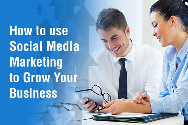 How to use Social Media Marketing to Grow Your Business